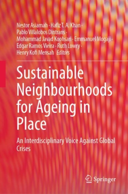 Sustainable Neighbourhoods for Ageing in Place : An Interdisciplinary Voice Against Global Crises, Hardback Book