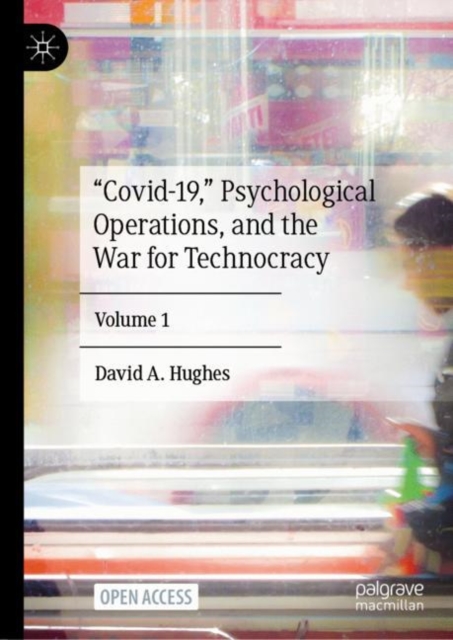 “Covid-19,” Psychological Operations, and the War for Technocracy : Volume 1, Hardback Book
