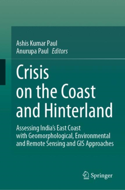 Crisis on the Coast and Hinterland : Assessing India’s East Coast with Geomorphological, Environmental and Remote Sensing and GIS Approaches, Hardback Book