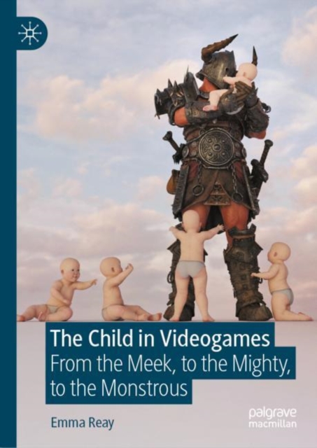 The Child in Videogames : From the Meek, to the Mighty, to the Monstrous, Hardback Book