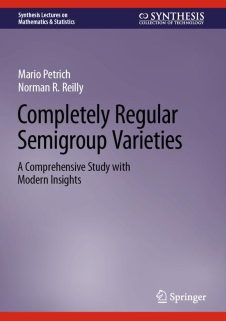 Completely Regular Semigroup Varieties : A Comprehensive Study with Modern Insights, Hardback Book