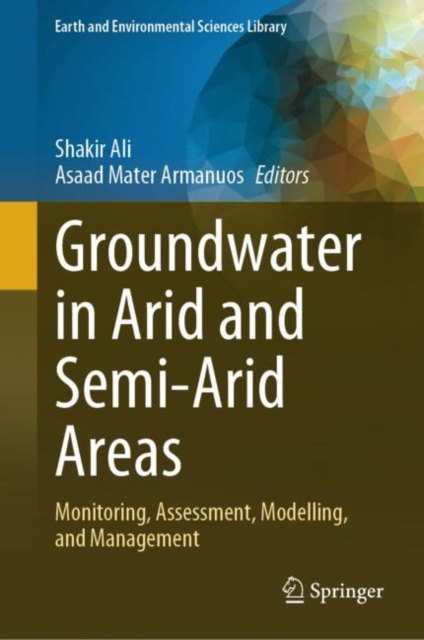 Groundwater in Arid and Semi-Arid Areas : Monitoring, Assessment, Modelling, and Management, Hardback Book