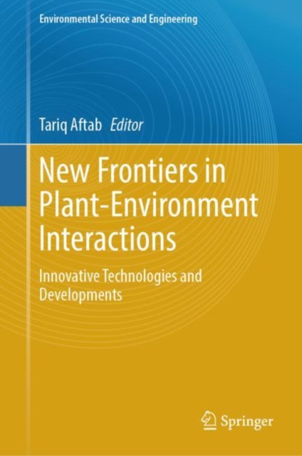 New Frontiers in Plant-Environment Interactions : Innovative Technologies and Developments, Hardback Book