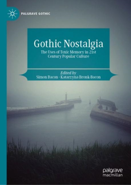 Gothic Nostalgia : The Uses of Toxic Memory in 21st Century Popular Culture, Hardback Book