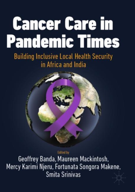 Cancer Care in Pandemic Times: Building Inclusive Local Health Security in Africa and India, Paperback / softback Book