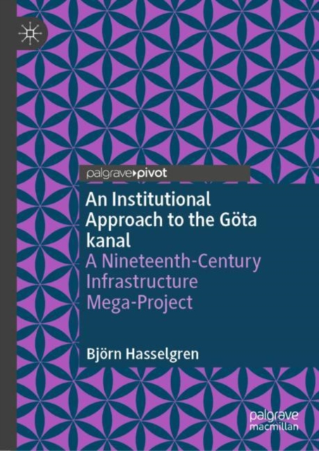 An Institutional Approach to the Gota kanal : A Nineteenth-Century Infrastructure Mega-Project, Hardback Book