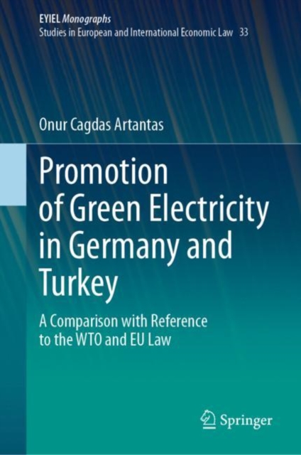 Promotion of Green Electricity in Germany and Turkey : A Comparison with Reference to the WTO and EU Law, Hardback Book