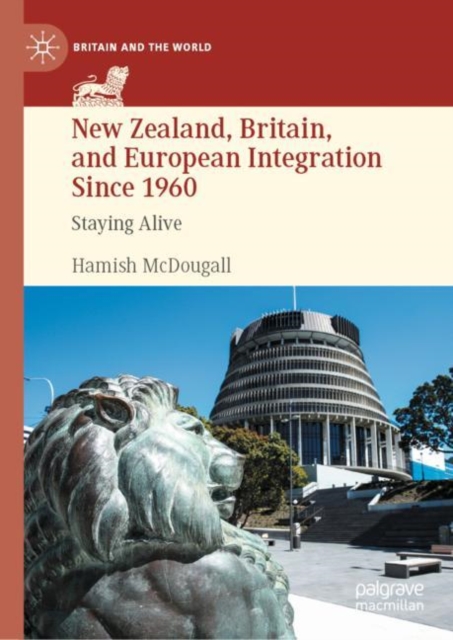 New Zealand, Britain, and European Integration Since 1960 : Staying Alive, Hardback Book