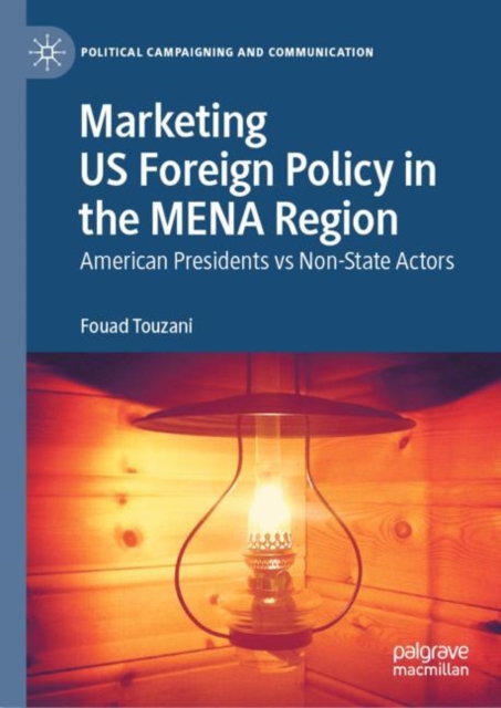 Marketing US Foreign Policy in the MENA Region : American Presidents vs Non-State Actors, Hardback Book
