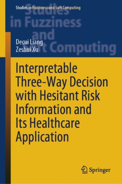 Interpretable Three-Way Decision with Hesitant Risk Information and Its Healthcare Application, Hardback Book