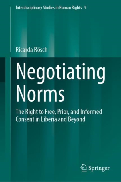 Negotiating Norms : The Right to Free, Prior, and Informed Consent in Liberia and Beyond, Hardback Book