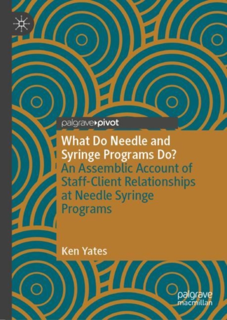 What Do Needle and Syringe Programs Do? : An Assemblic Account of Staff-Client Relationships at Needle Syringe Programs, Hardback Book