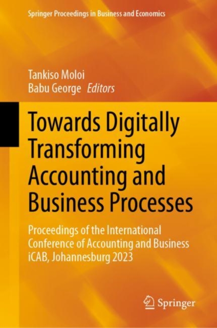 Towards Digitally Transforming Accounting and Business Processes : Proceedings of the International Conference of Accounting and Business iCAB, Johannesburg 2023, Hardback Book