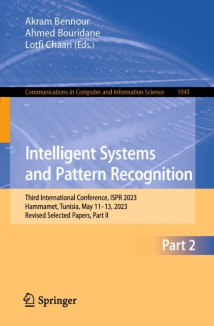 Intelligent Systems and Pattern Recognition : Third International Conference, ISPR 2023, Hammamet, Tunisia, May 11–13, 2023, Revised Selected Papers, Part II, Paperback / softback Book
