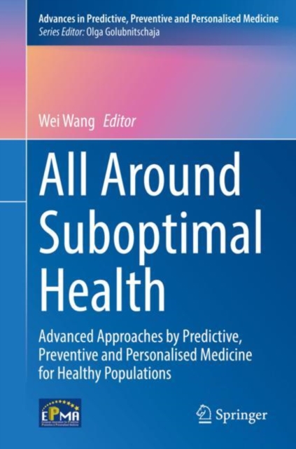 All Around Suboptimal Health : Advanced Approaches by Predictive, Preventive and Personalised Medicine for Healthy Populations, Hardback Book