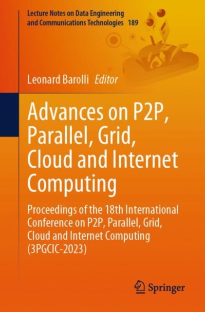Advances on P2P, Parallel, Grid, Cloud and Internet Computing : Proceedings of the 18th International Conference on P2P, Parallel, Grid, Cloud and Internet Computing (3PGCIC-2023), Paperback / softback Book