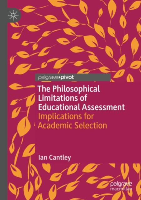 The Philosophical Limitations of Educational Assessment : Implications for Academic Selection, Hardback Book