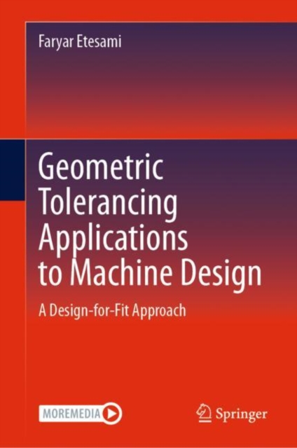 Geometric Tolerancing Standard to Machine Design : A Design-for-Fit Approach, Hardback Book