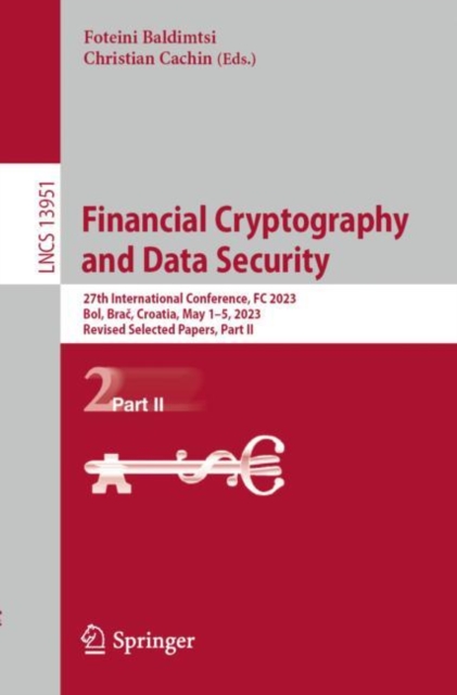 Financial Cryptography and Data Security : 27th International Conference, FC 2023, Bol, Brac, Croatia, May 1–5, 2023, Revised Selected Papers, Part II, Paperback / softback Book