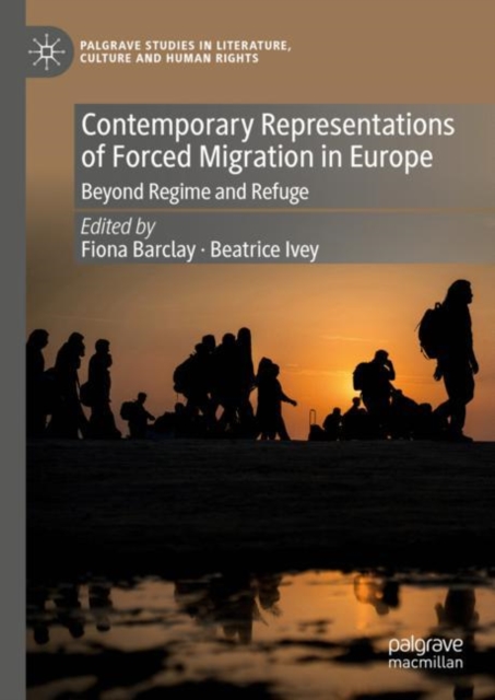 Contemporary Representations of Forced Migration in Europe : Beyond Regime and Refuge, Hardback Book