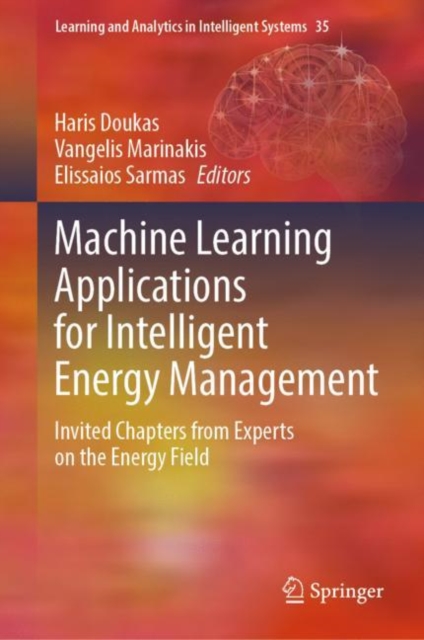 Machine Learning Applications for Intelligent Energy Management : Invited Chapters from Experts on the Energy Field, Hardback Book