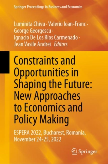 Constraints and Opportunities in Shaping the Future: New Approaches to Economics and Policy Making : ESPERA 2022, Bucharest, Romania, November 24-25, 2022, Hardback Book