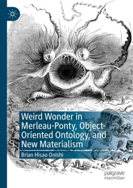 Weird Wonder in Merleau-Ponty, Object-Oriented Ontology, and New Materialism, Hardback Book
