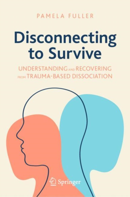 Disconnecting to Survive : Understanding and Recovering from Trauma-based Dissociation, Hardback Book