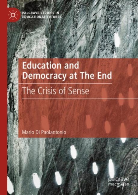 Education and Democracy at The End : The Crisis of Sense, Hardback Book
