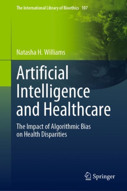 Artificial Intelligence and Healthcare : The Impact of Algorithmic Bias on Health Disparities, Hardback Book