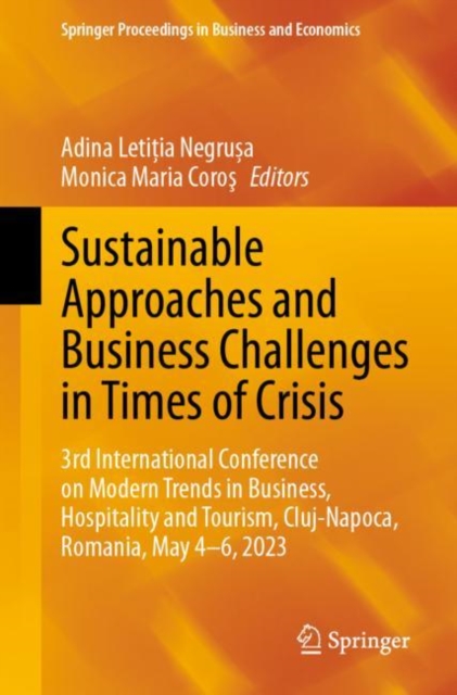 Sustainable Approaches and Business Challenges in Times of Crisis : 3rd International Conference on Modern Trends in Business, Hospitality and Tourism, Cluj-Napoca, Romania, May 4-6, 2023, Paperback / softback Book