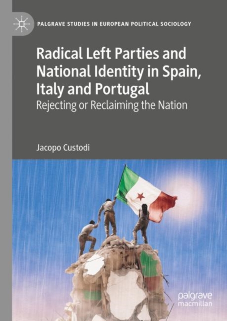 Radical Left Parties and National Identity in Spain, Italy and Portugal : Rejecting or Reclaiming the Nation, Hardback Book