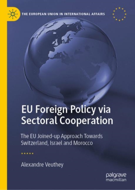 EU Foreign Policy via Sectoral Cooperation : The EU Joined-up Approach Towards Switzerland, Israel and Morocco, Hardback Book