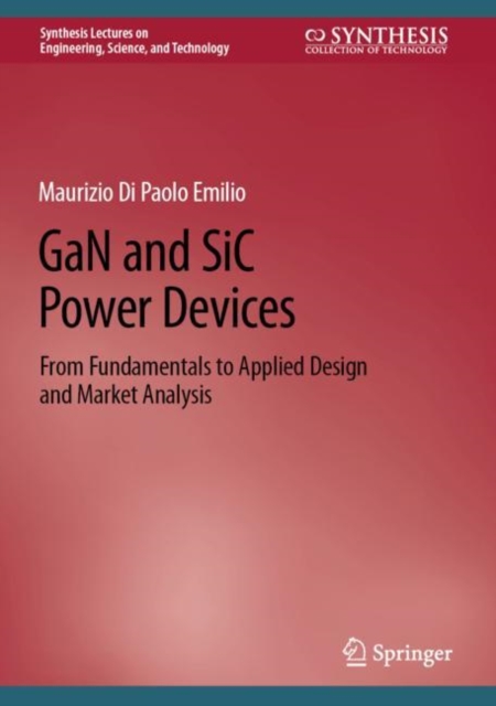 GaN and SiC Power Devices : From Fundamentals to Applied Design and Market Analysis, Hardback Book