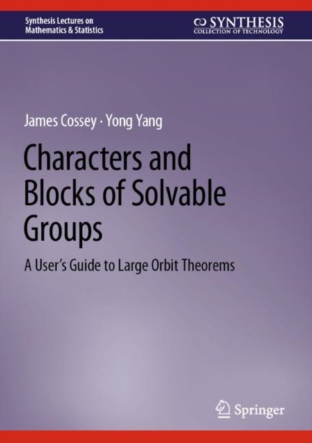 Characters and Blocks of Solvable Groups : A User’s Guide to Large Orbit Theorems, Hardback Book