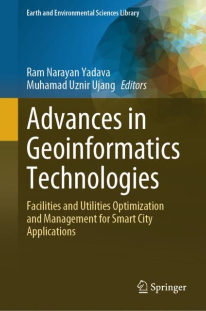 Advances in Geoinformatics Technologies : Facilities and Utilities Optimization and Management for Smart City Applications, Hardback Book