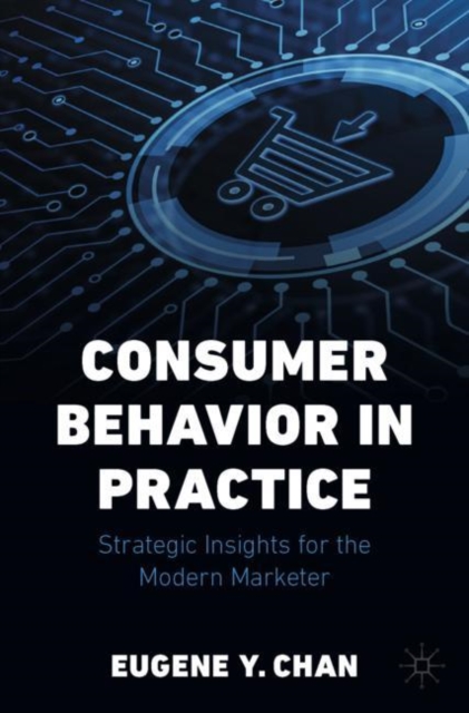 Consumer Behavior in Practice : Strategic Insights for the Modern Marketer, Paperback / softback Book