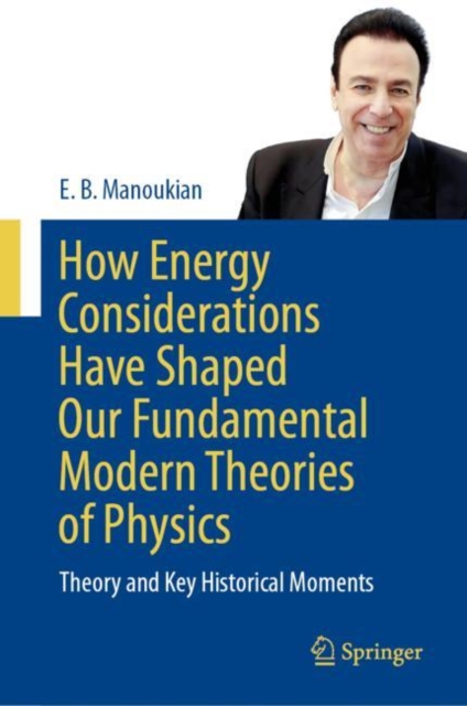 How Energy Considerations Have Shaped Our Fundamental Modern Theories of Physics : Theory and Key Historical Moments, Hardback Book