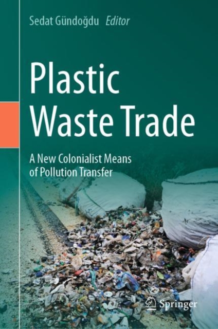 Plastic Waste Trade : A New Colonialist Means of Pollution Transfer, Hardback Book