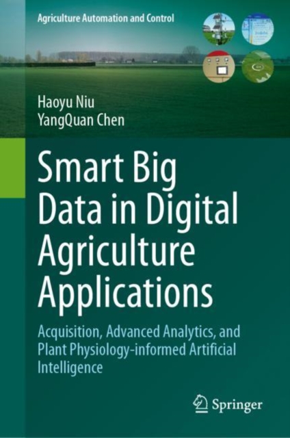 Smart Big Data in Digital Agriculture Applications : Acquisition, Advanced Analytics, and Plant Physiology-informed Artificial Intelligence, Hardback Book