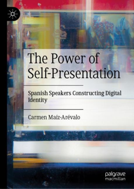 The Power of Self-Presentation : Spanish Speakers Constructing Digital Identity, Hardback Book