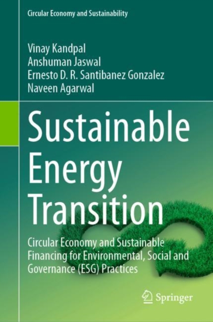 Sustainable Energy Transition : Circular Economy and Sustainable Financing for Environmental, Social and Governance (ESG) Practices, Hardback Book
