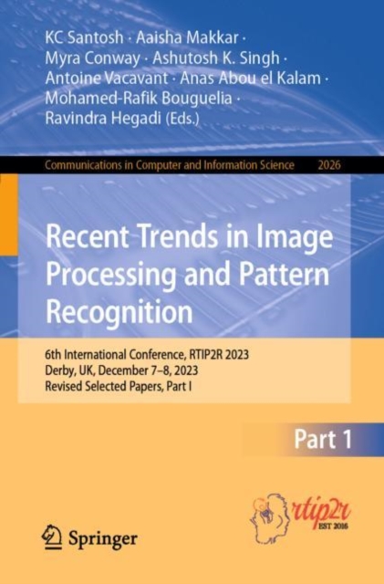 Recent Trends in Image Processing and Pattern Recognition : 6th International Conference, RTIP2R 2023, Derby, UK, December 7–8, 2023, Revised Selected Papers, Part I, Paperback / softback Book