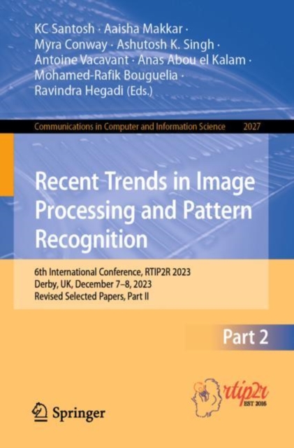 Recent Trends in Image Processing and Pattern Recognition : 6th International Conference, RTIP2R 2023, Derby, UK, December 7–8, 2023, Revised Selected Papers, Part II, Paperback / softback Book