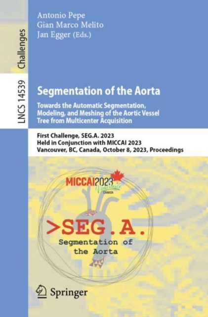 Segmentation of the Aorta. Towards the Automatic Segmentation, Modeling, and Meshing of the Aortic Vessel Tree from Multicenter Acquisition : First Challenge, SEG.A. 2023, Held in Conjunction with MIC, Paperback / softback Book
