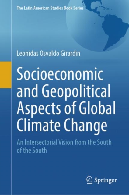 Socioeconomic and Geopolitical Aspects of Global Climate Change : An Intersectorial Vision from the South of the South, Hardback Book