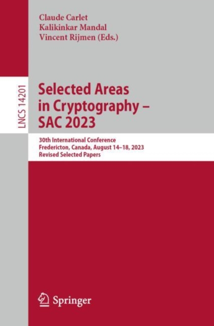 Selected Areas in Cryptography – SAC 2023 : 30th International Conference, Fredericton, Canada, August 14–18, 2023, Revised Selected Papers, Paperback / softback Book