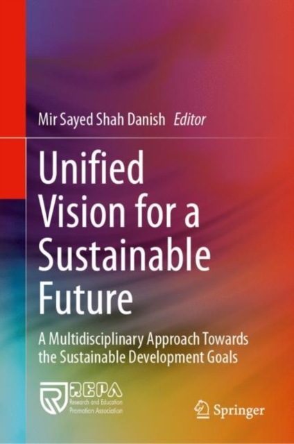 Unified Vision for a Sustainable Future : A Multidisciplinary Approach Towards the Sustainable Development Goals, Hardback Book