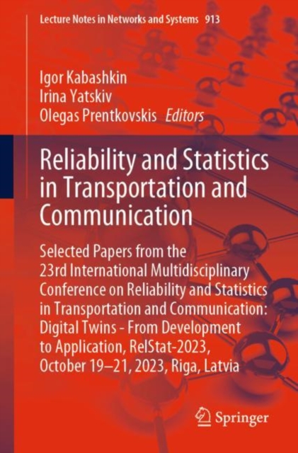 Reliability and Statistics in Transportation and Communication : Selected Papers from the 23rd International Multidisciplinary Conference on Reliability and Statistics in Transportation and Communicat, Paperback / softback Book