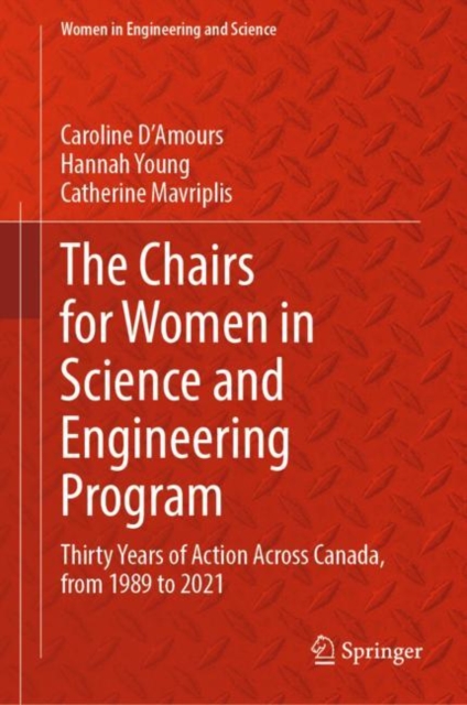 The Chairs for Women in Science and Engineering Program : Thirty Years of Action Across Canada, from 1989 to 2021, Hardback Book